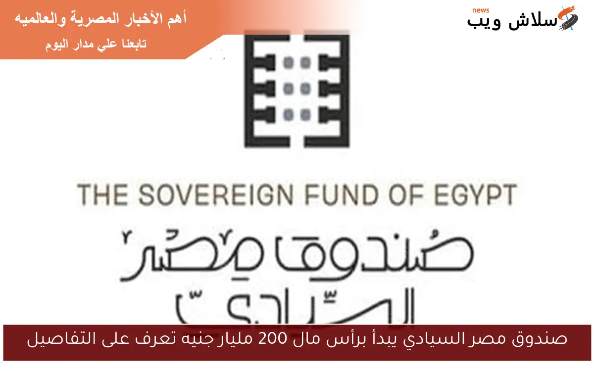 صندوق مصر السيادي يبدأ برأس مال 200 مليار جنيه تعرف على التفاصيل