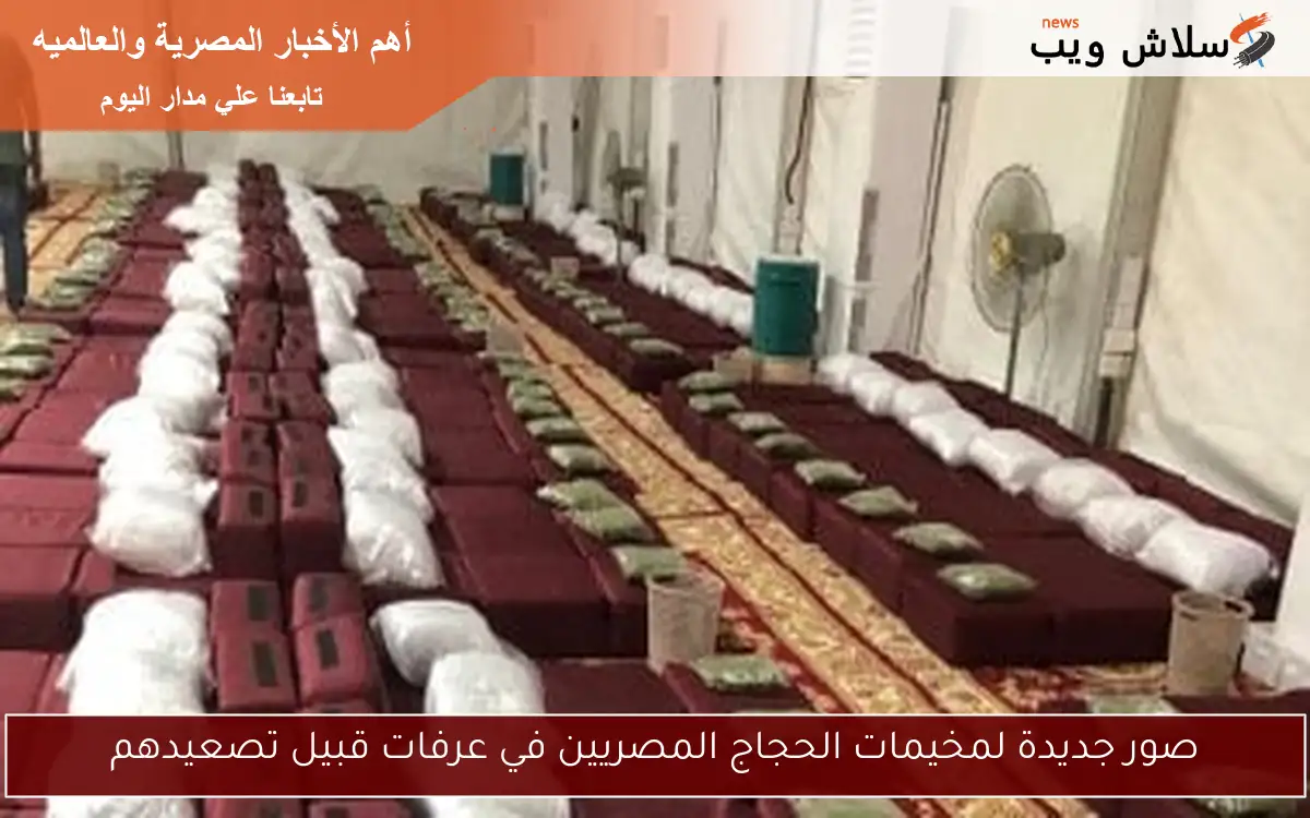 صور جديدة لمخيمات الحجاج المصريين في عرفات قبيل تصعيدهم