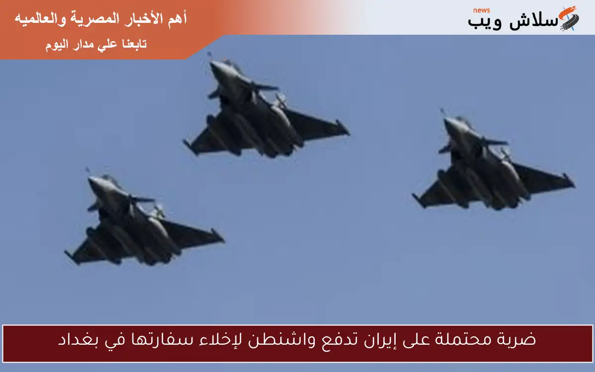 ضربة محتملة على إيران تدفع واشنطن لإخلاء سفارتها في بغداد