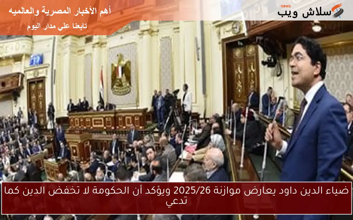 ضياء الدين داود يعارض موازنة 2025/26 ويؤكد أن الحكومة لا تخفض الدين كما تدعي