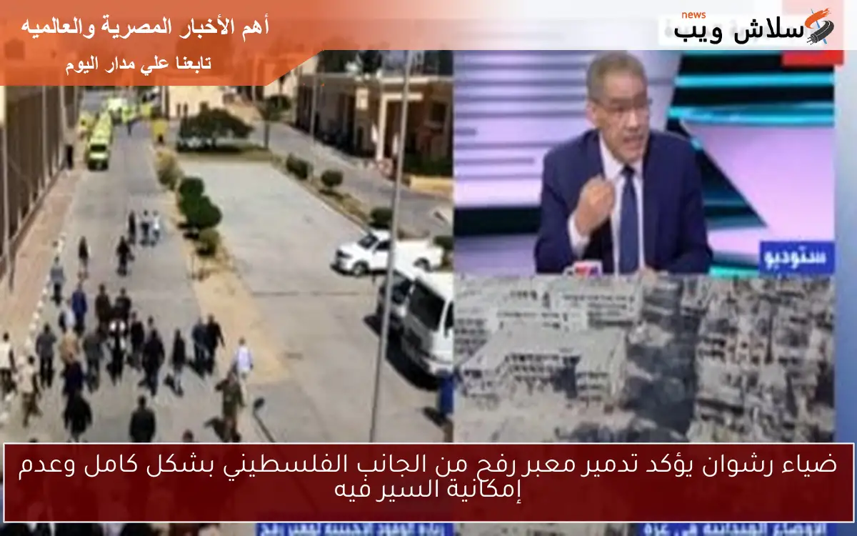 ضياء رشوان يؤكد تدمير معبر رفح من الجانب الفلسطيني بشكل كامل وعدم إمكانية السير فيه