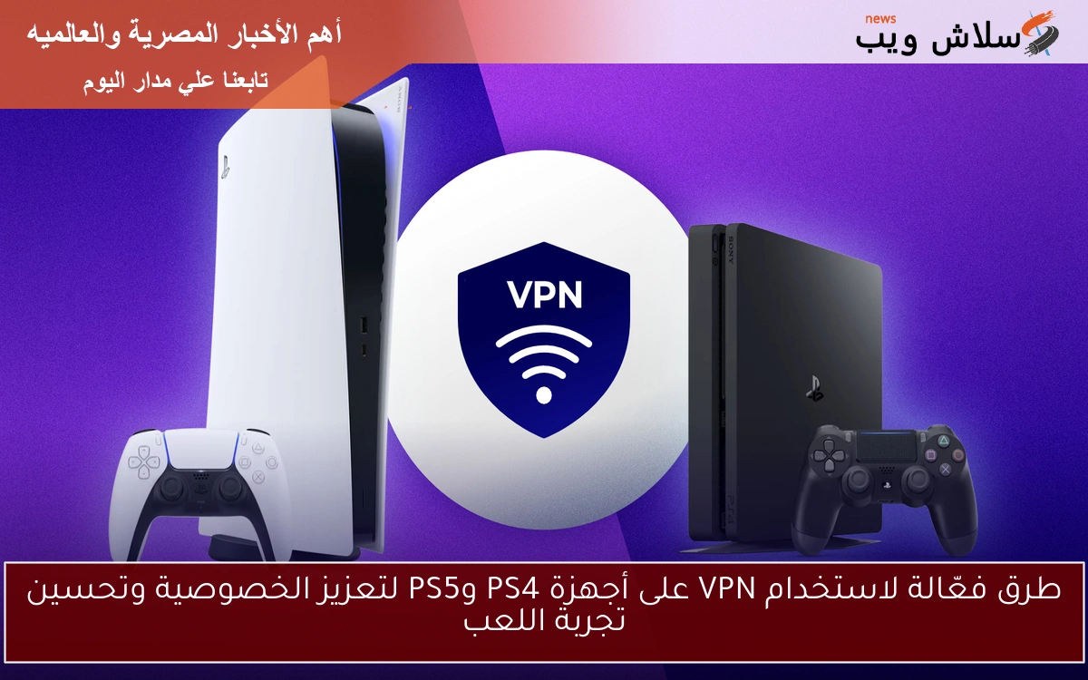 طرق فعّالة لاستخدام VPN على أجهزة PS4 وPS5 لتعزيز الخصوصية وتحسين تجربة اللعب