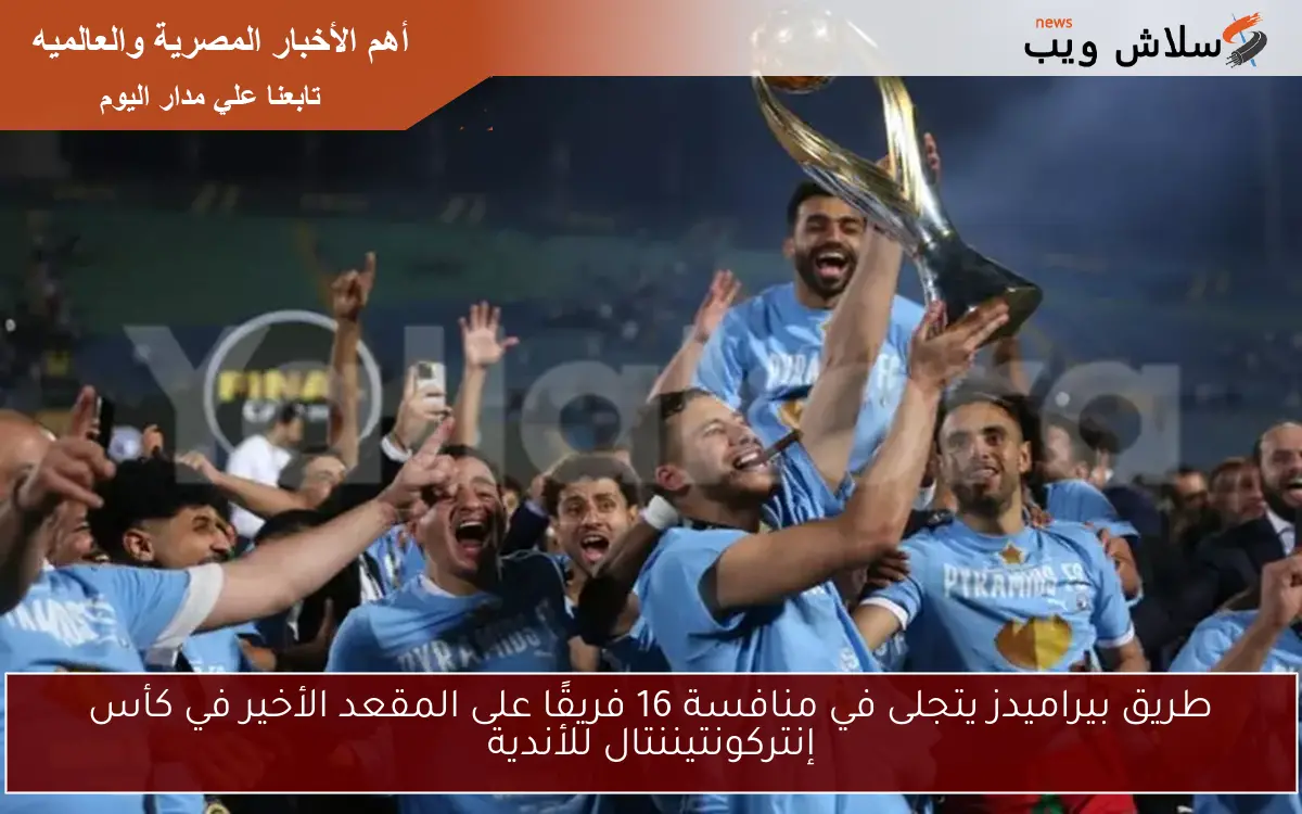 طريق بيراميدز يتجلى في منافسة 16 فريقًا على المقعد الأخير في كأس إنتركونتيننتال للأندية