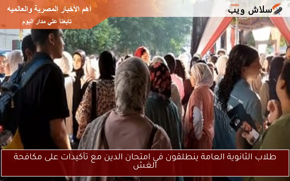 طلاب الثانوية العامة ينطلقون في امتحان الدين مع تأكيدات على مكافحة الغش