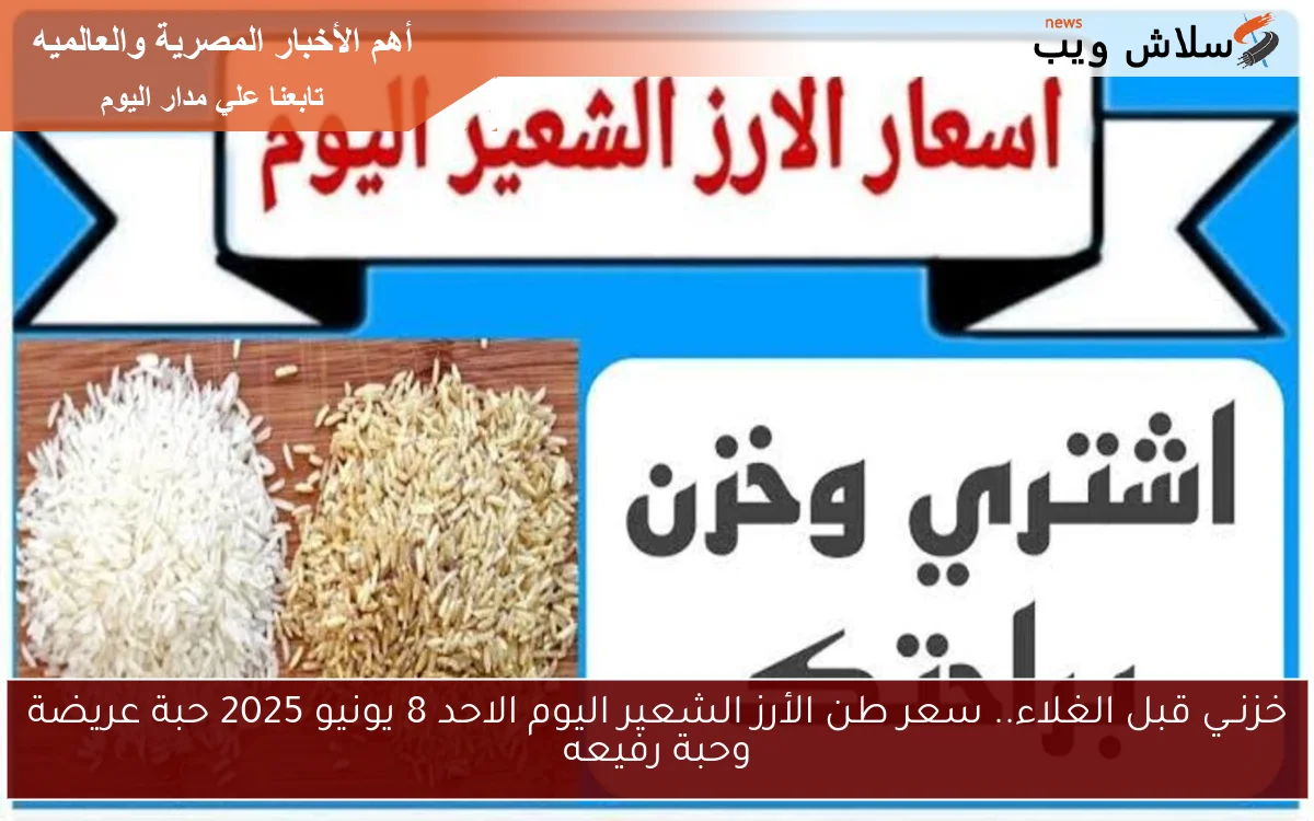 خزنــي قبل الغلاء.. سعر طن الأرز الشعير اليوم الاحد 8 يونيو 2025 حبة عريضة وحبة رفيعه