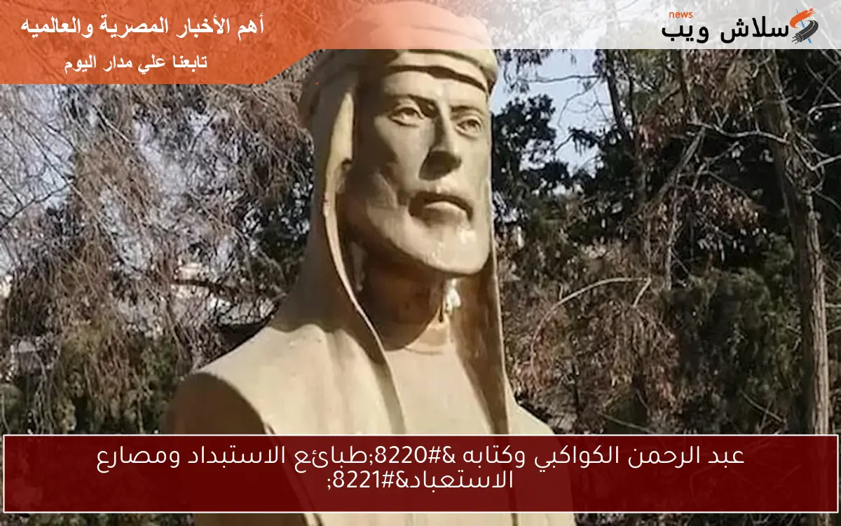 عبد الرحمن الكواكبي وكتابه “طبائع الاستبداد ومصارع الاستعباد”