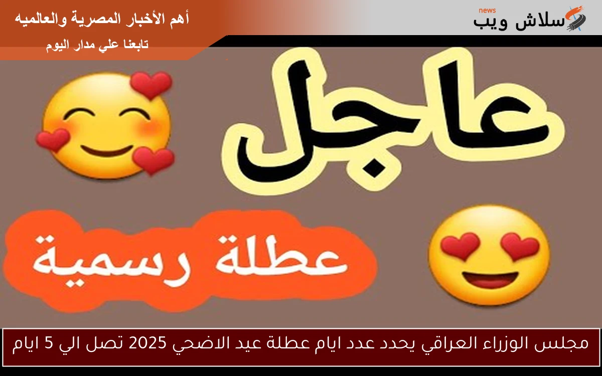 مجلس الوزراء العراقي يحدد عدد ايام عطلة عيد الاضحي 2025 تصل الي 5 ايام