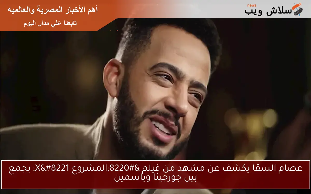 عصام السقا يكشف عن مشهد من فيلم “المشروع X” يجمع بين جورجينا وياسمين