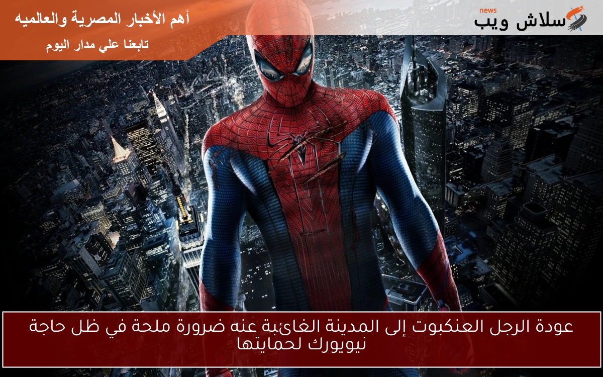 عودة الرجل العنكبوت إلى المدينة الغائبة عنه ضرورة ملحة في ظل حاجة نيويورك لحمايتها