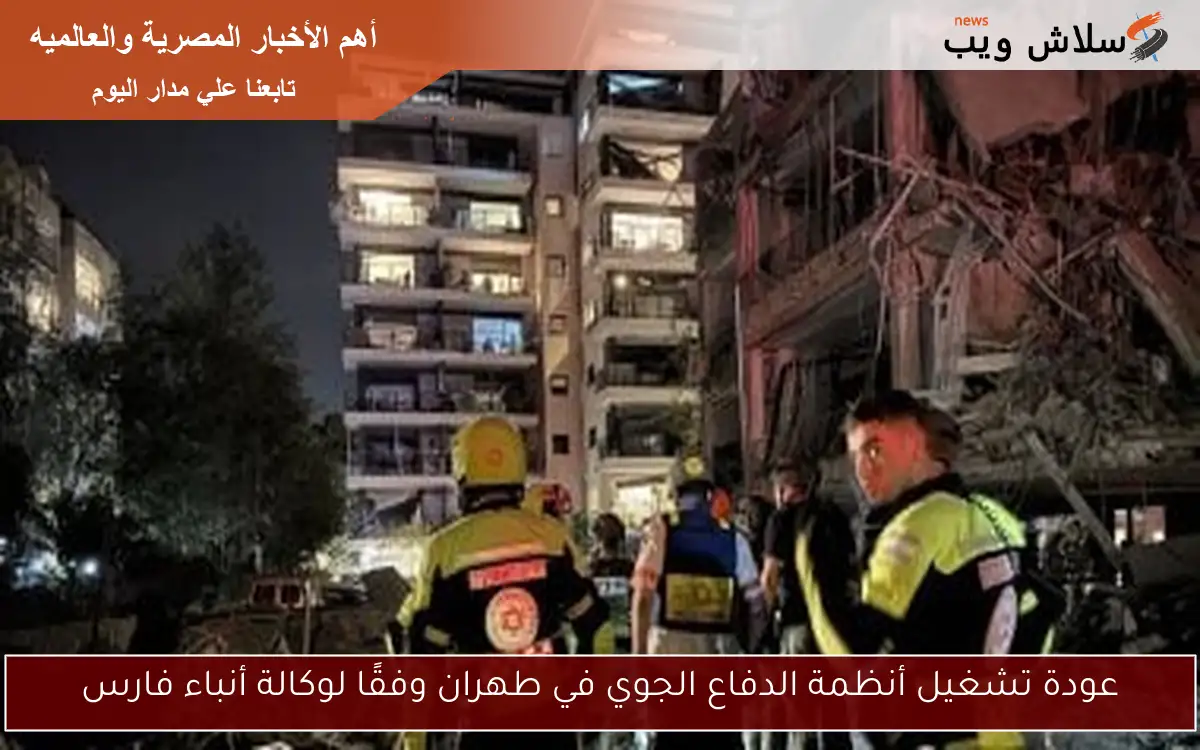 عودة تشغيل أنظمة الدفاع الجوي في طهران وفقًا لوكالة أنباء فارس