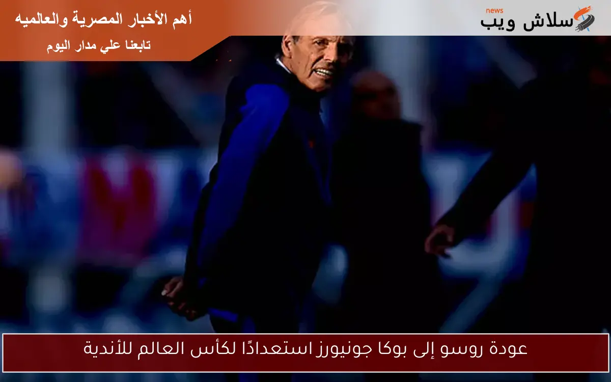 عودة روسو إلى بوكا جونيورز استعدادًا لكأس العالم للأندية