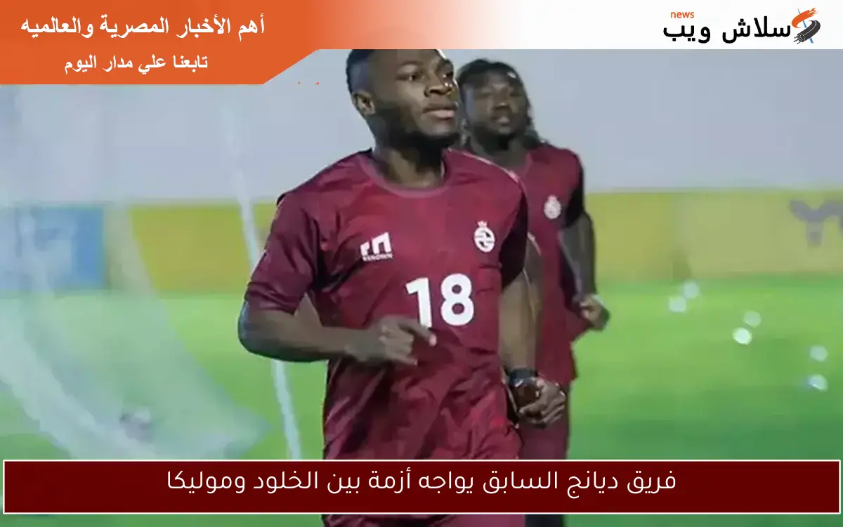 فريق ديانج السابق يواجه أزمة بين الخلود وموليكا