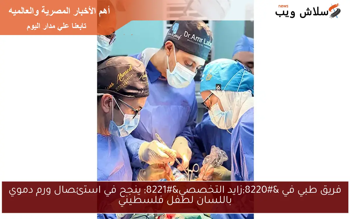 فريق طبي في “زايد التخصصي” ينجح في استئصال ورم دموي باللسان لطفل فلسطيني