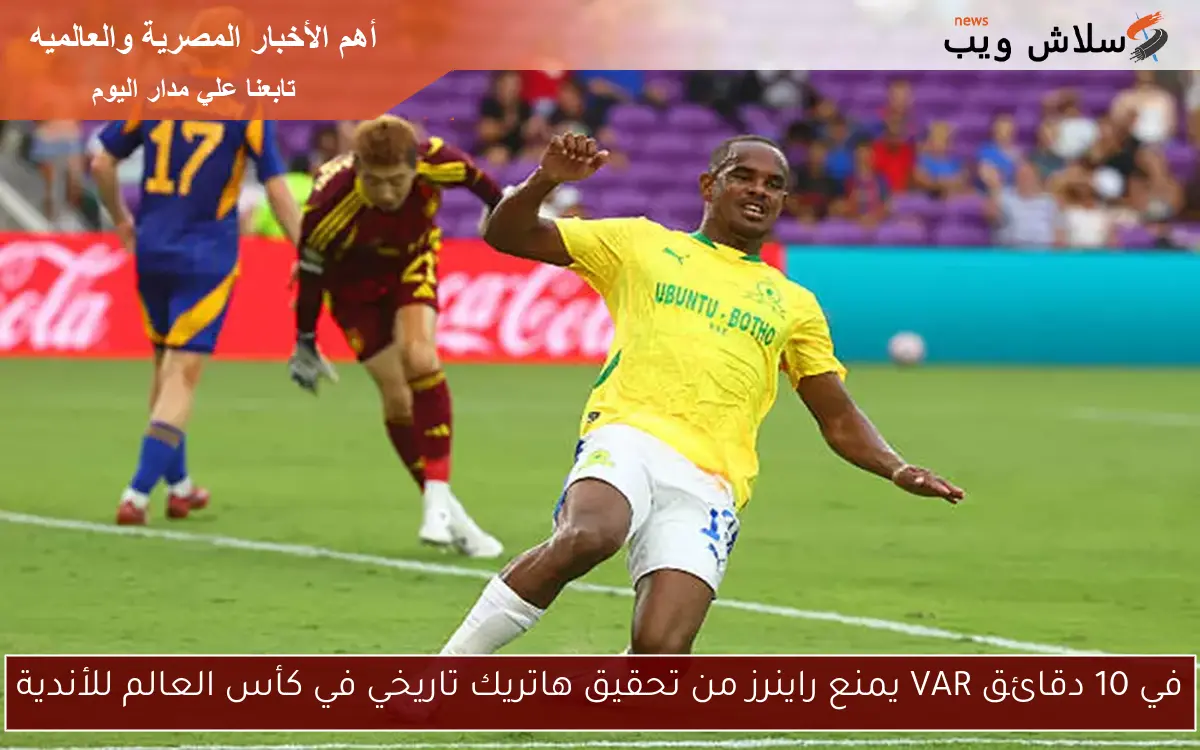 في 10 دقائق VAR يمنع راينرز من تحقيق هاتريك تاريخي في كأس العالم للأندية