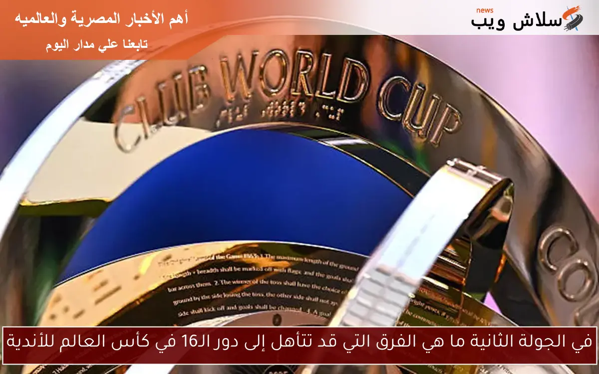 في الجولة الثانية ما هي الفرق التي قد تتأهل إلى دور الـ16 في كأس العالم للأندية