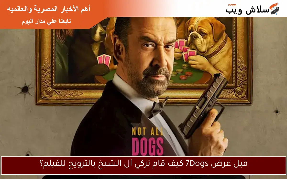 قبل عرض 7Dogs كيف قام تركي آل الشيخ بالترويج للفيلم؟