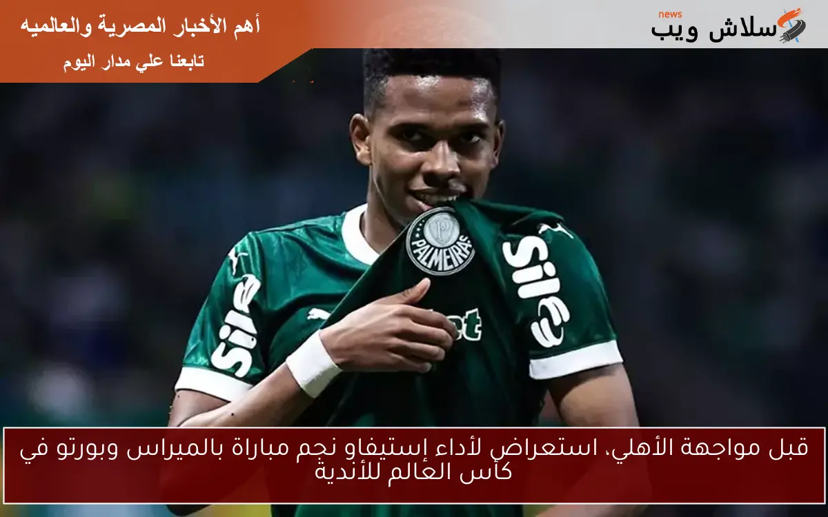 قبل مواجهة الأهلي، استعراض لأداء إستيفاو نجم مباراة بالميراس وبورتو في كأس العالم للأندية