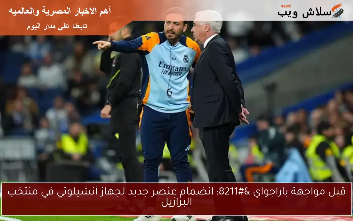 قبل مواجهة باراجواي – انضمام عنصر جديد لجهاز أنشيلوتي في منتخب البرازيل