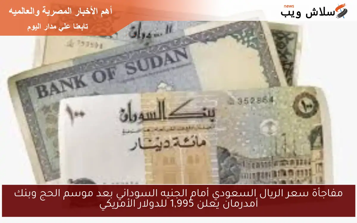 مفاجأة سعر الريال السعودي أمام الجنيه السوداني بعد موسم الحج وبنك أمدرمان يعلن 1,995 للدولار الأمريكي
