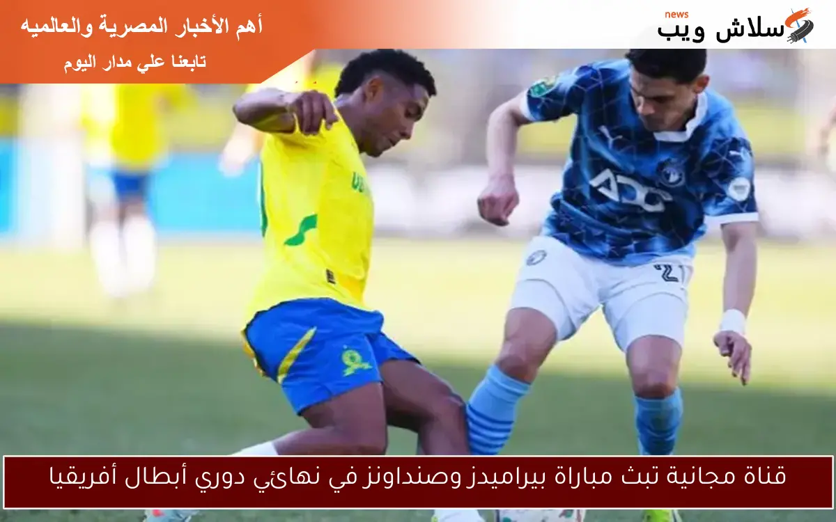 قناة مجانية تبث مباراة بيراميدز وصنداونز في نهائي دوري أبطال أفريقيا