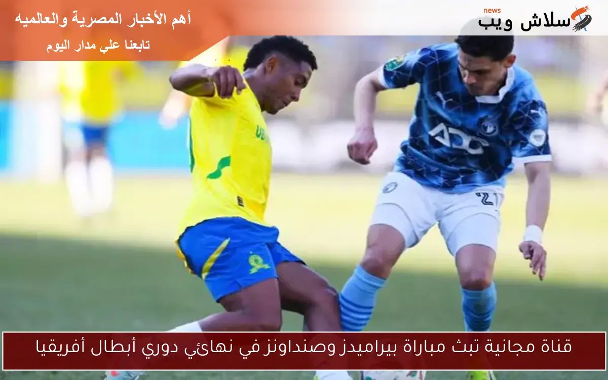 قناة مجانية تبث مباراة بيراميدز وصنداونز في نهائي دوري أبطال أفريقيا