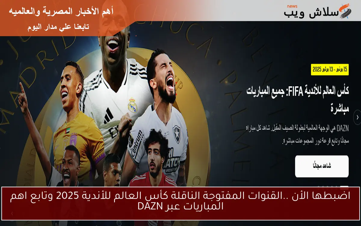اضبطها الأن ..القنوات المفتوحة الناقلة كأس العالم للأندية 2025 وتابع اهم المباريات عبر DAZN