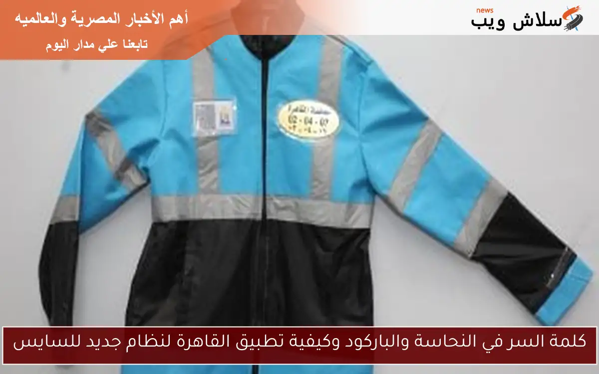 كلمة السر في النحاسة والباركود وكيفية تطبيق القاهرة لنظام جديد للسايس