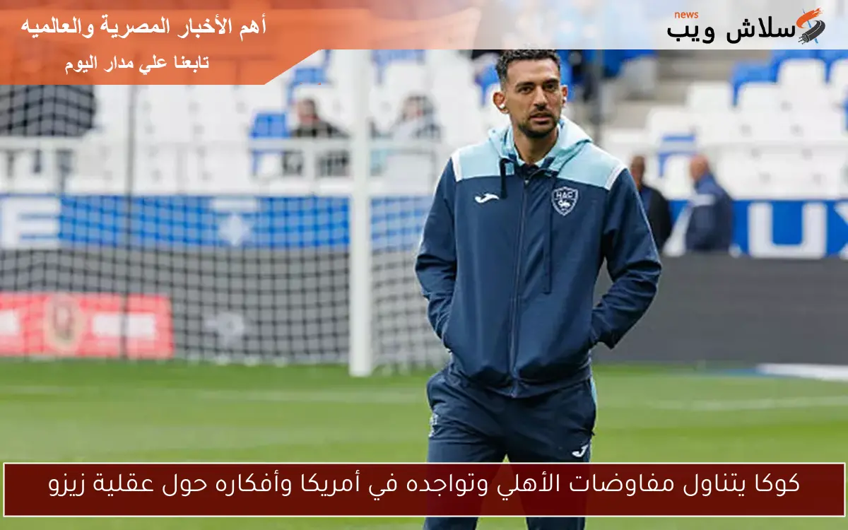 كوكا يتناول مفاوضات الأهلي وتواجده في أمريكا وأفكاره حول عقلية زيزو