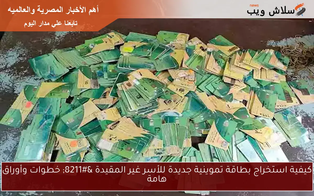 كيفية استخراج بطاقة تموينية جديدة للأسر غير المقيدة – خطوات وأوراق هامة