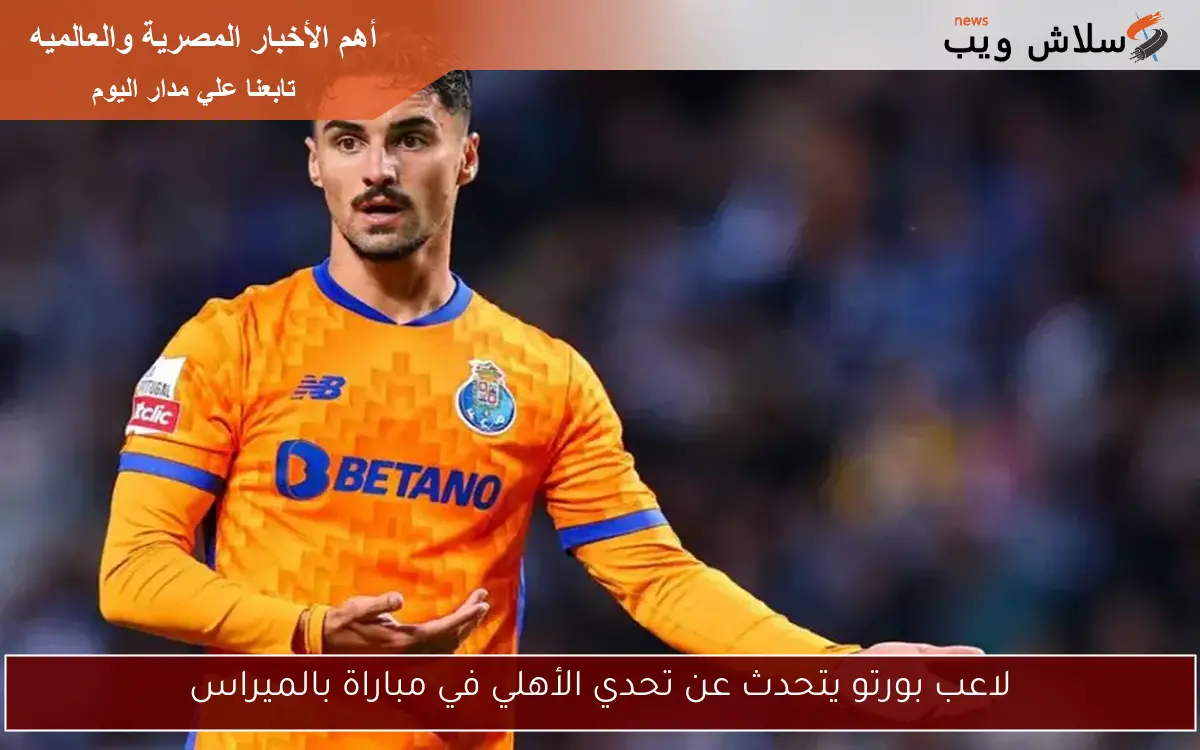 لاعب بورتو يتحدث عن تحدي الأهلي في مباراة بالميراس
