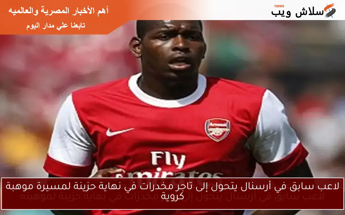 لاعب سابق في أرسنال يتحول إلى تاجر مخدرات في نهاية حزينة لمسيرة موهبة كروية