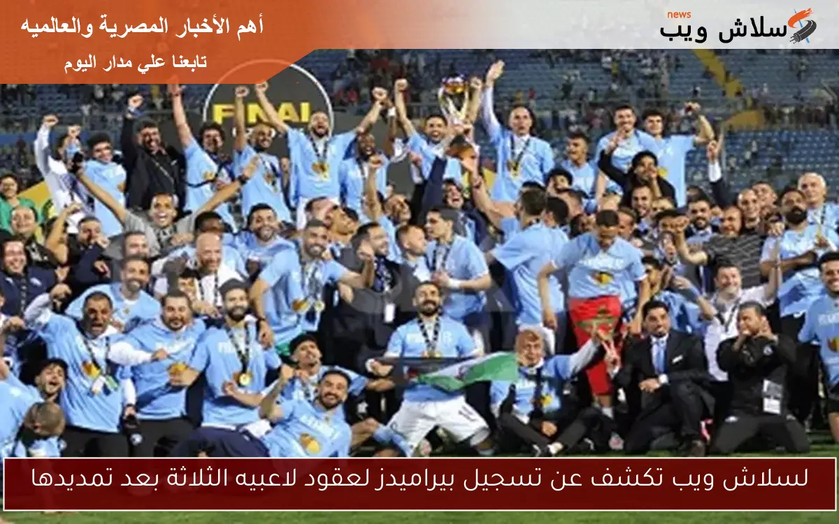 لسلاش ويب تكشف عن تسجيل بيراميدز لعقود لاعبيه الثلاثة بعد تمديدها