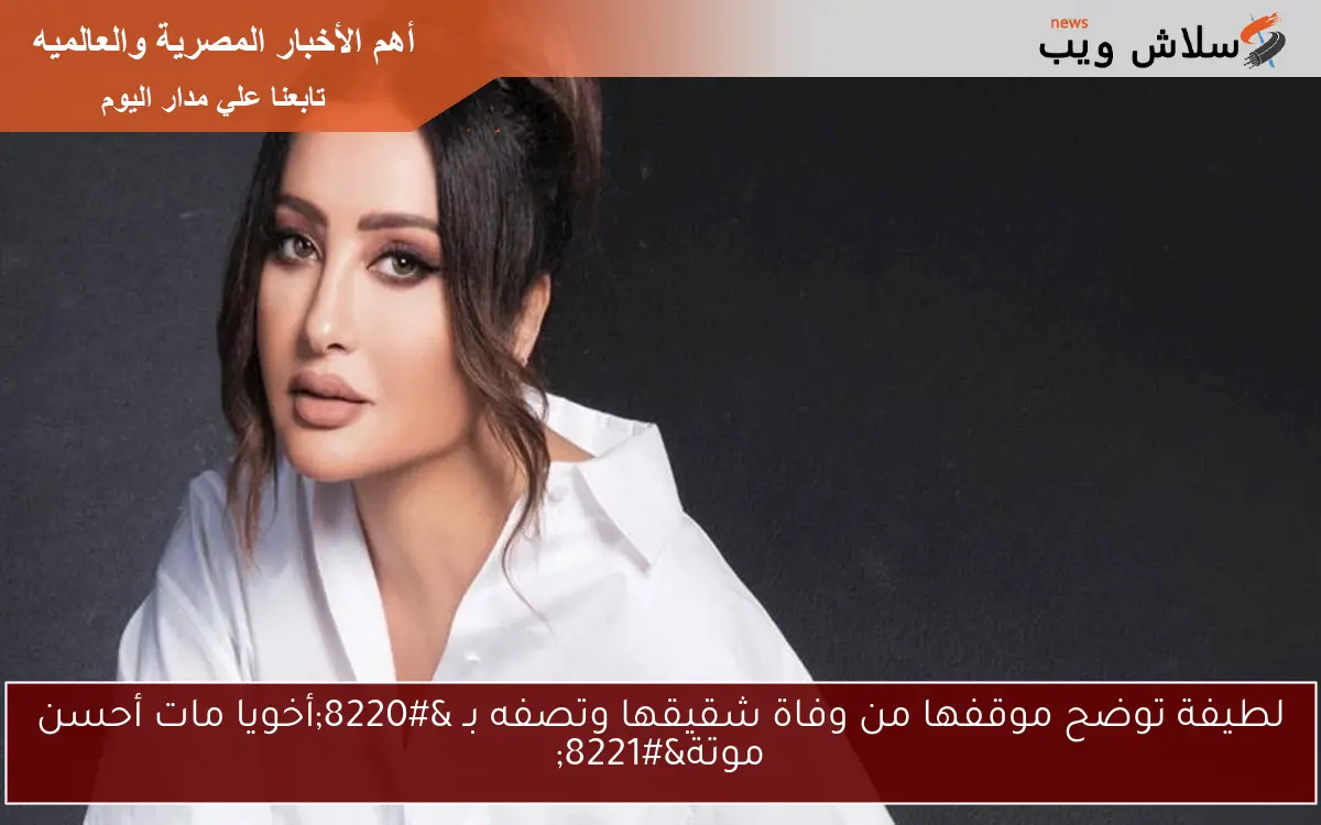 لطيفة توضح موقفها من وفاة شقيقها وتصفه بـ “أخويا مات أحسن موتة”