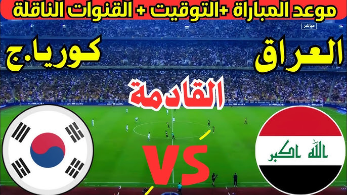 موعد لعبة العراق وكوريا الجنوبية في تصفيات كأس العالم 2026 والقنوات المجانية الناقلة