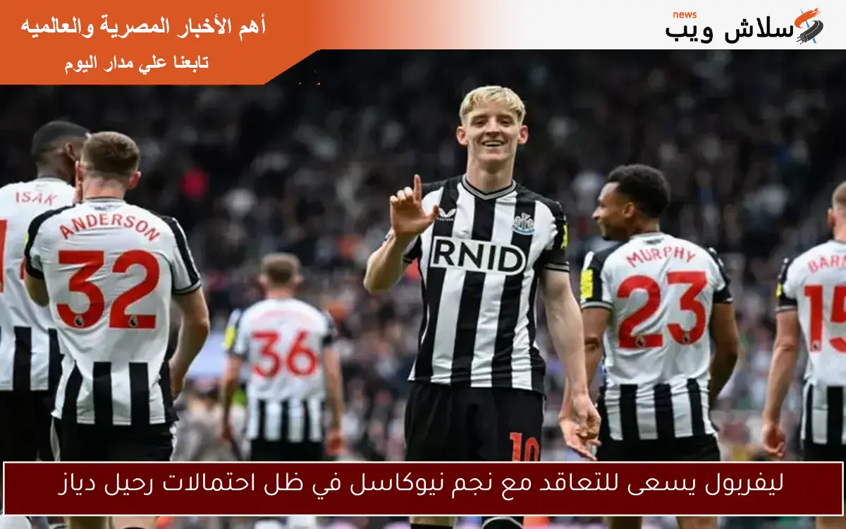 ليفربول يسعى للتعاقد مع نجم نيوكاسل في ظل احتمالات رحيل دياز