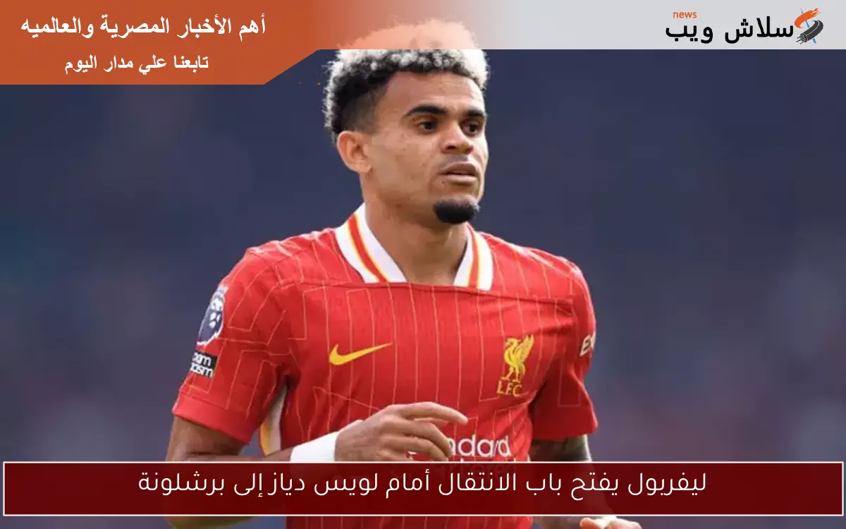 ليفربول يفتح باب الانتقال أمام لويس دياز إلى برشلونة