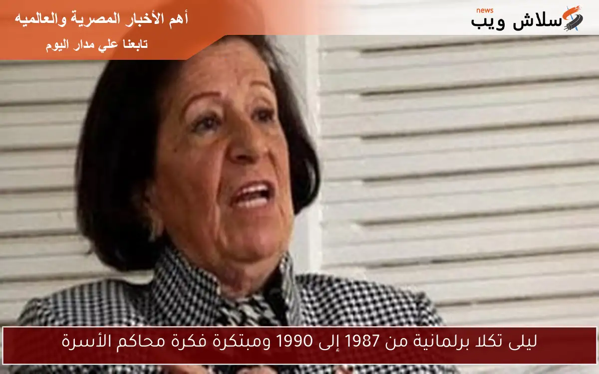 ليلى تكلا برلمانية من 1987 إلى 1990 ومبتكرة فكرة محاكم الأسرة