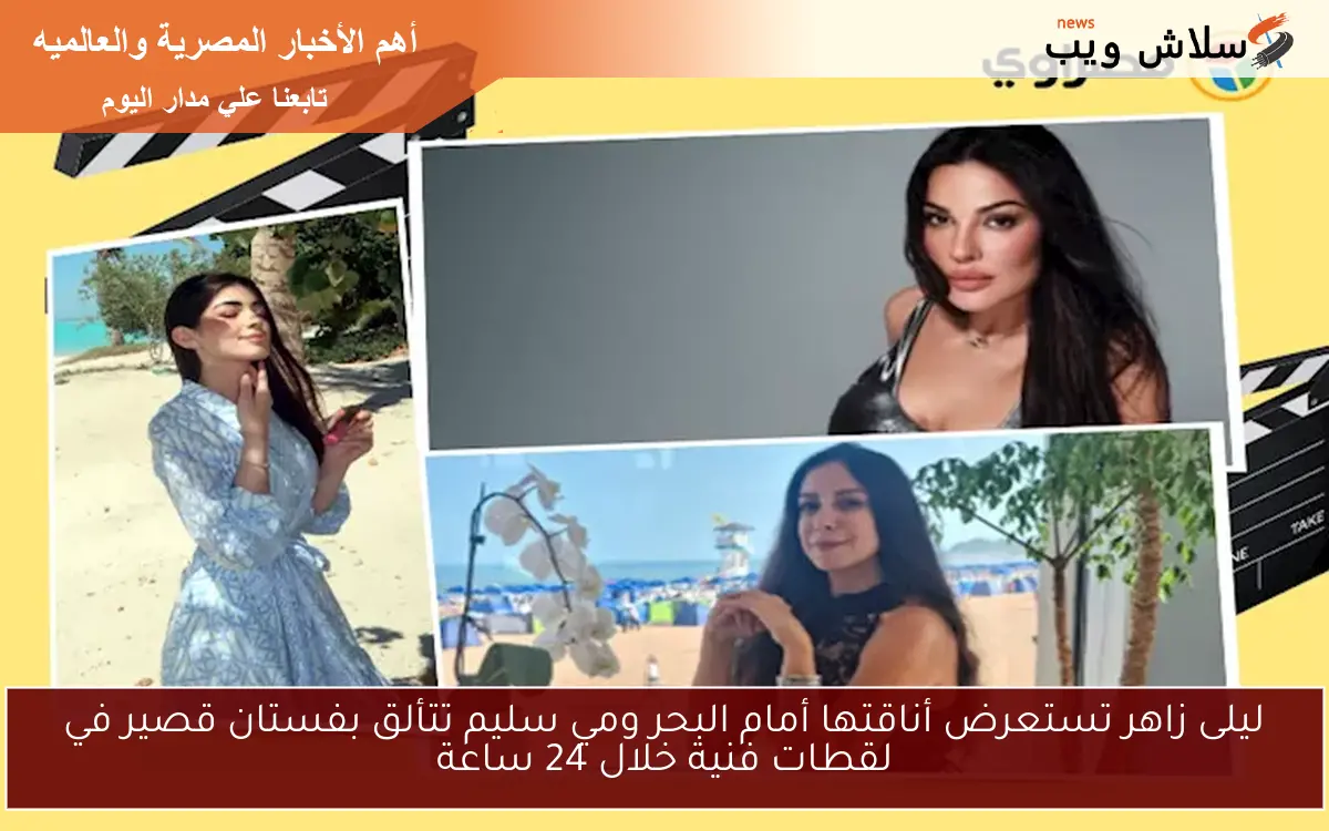 ليلى زاهر تستعرض أناقتها أمام البحر ومي سليم تتألق بفستان قصير في لقطات فنية خلال 24 ساعة