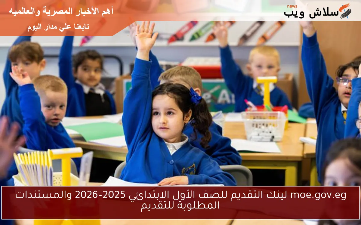moe.gov.eg لينك التقديم للصف الأول الابتدائي 2025–2026 والمستندات المطلوبة للتقديم