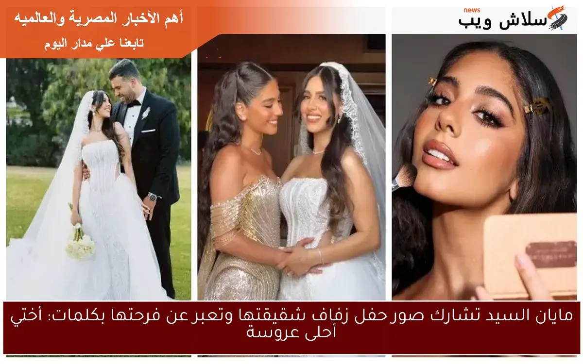 مايان السيد تشارك صور حفل زفاف شقيقتها وتعبر عن فرحتها بكلمات: أختي أحلى عروسة