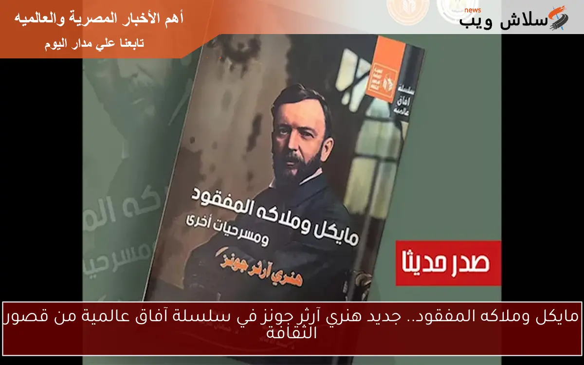 مايكل وملاكه المفقود.. جديد هنري آرثر جونز في سلسلة آفاق عالمية من قصور الثقافة