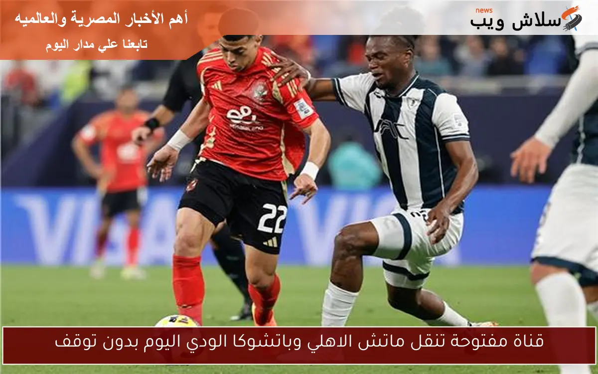 قناة مفتوحة تنقل ماتش الاهلي وباتشوكا الودي اليوم بدون توقف