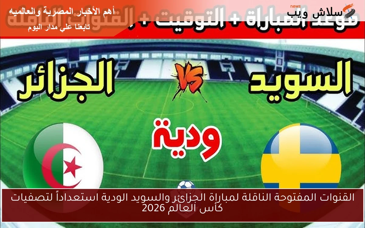 القنوات المفتوحة الناقلة لمباراة الجزائر والسويد الودية استعداداً لتصفيات كأس العالم 2026