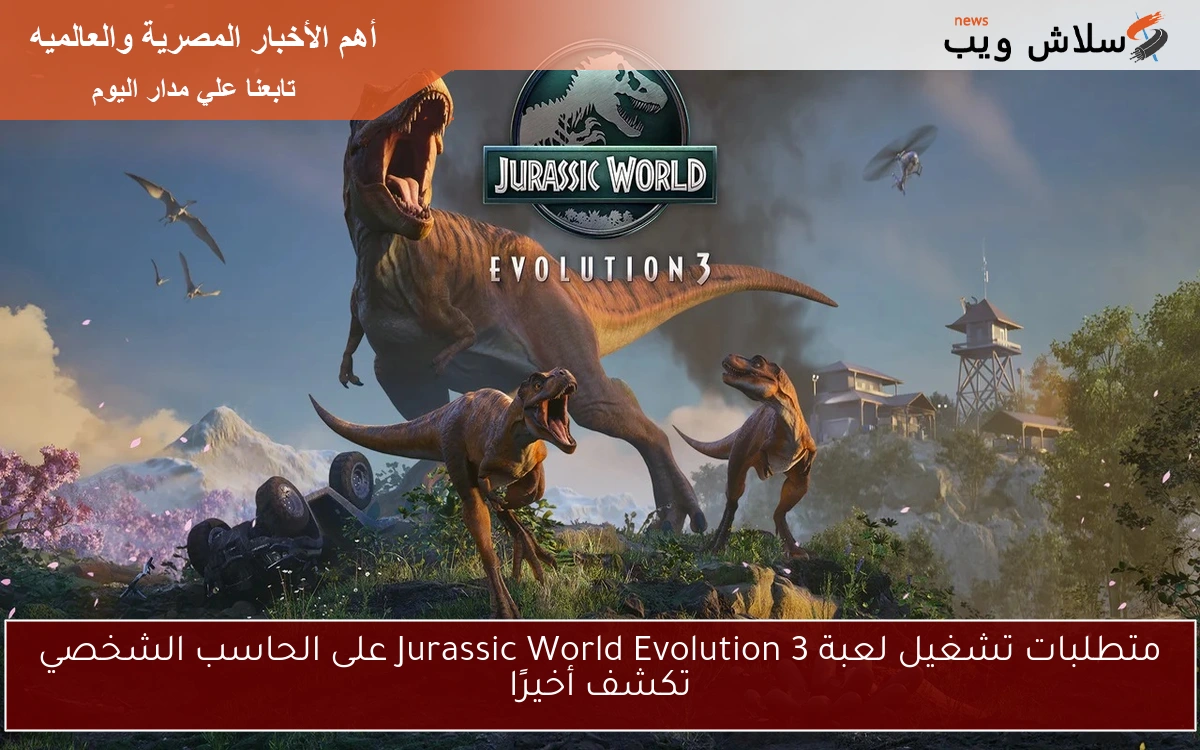 متطلبات تشغيل لعبة Jurassic World Evolution 3 على الحاسب الشخصي تكشف أخيرًا