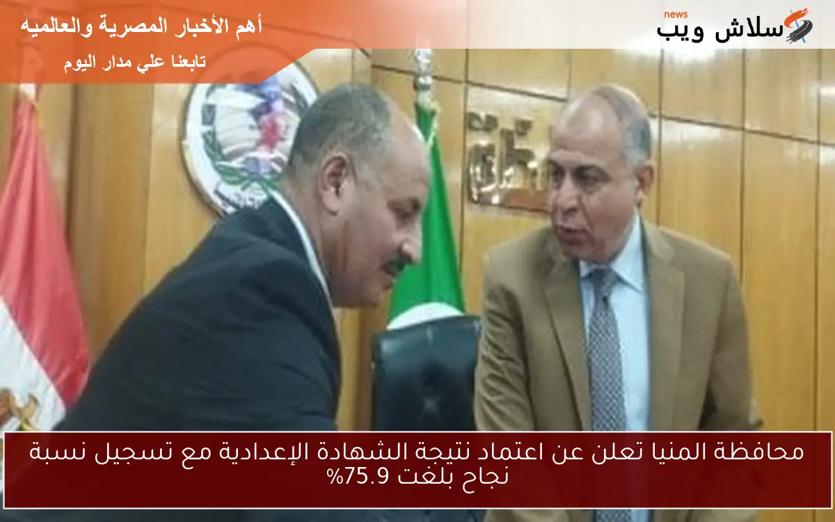 محافظة المنيا تعلن عن اعتماد نتيجة الشهادة الإعدادية مع تسجيل نسبة نجاح بلغت 75.9%