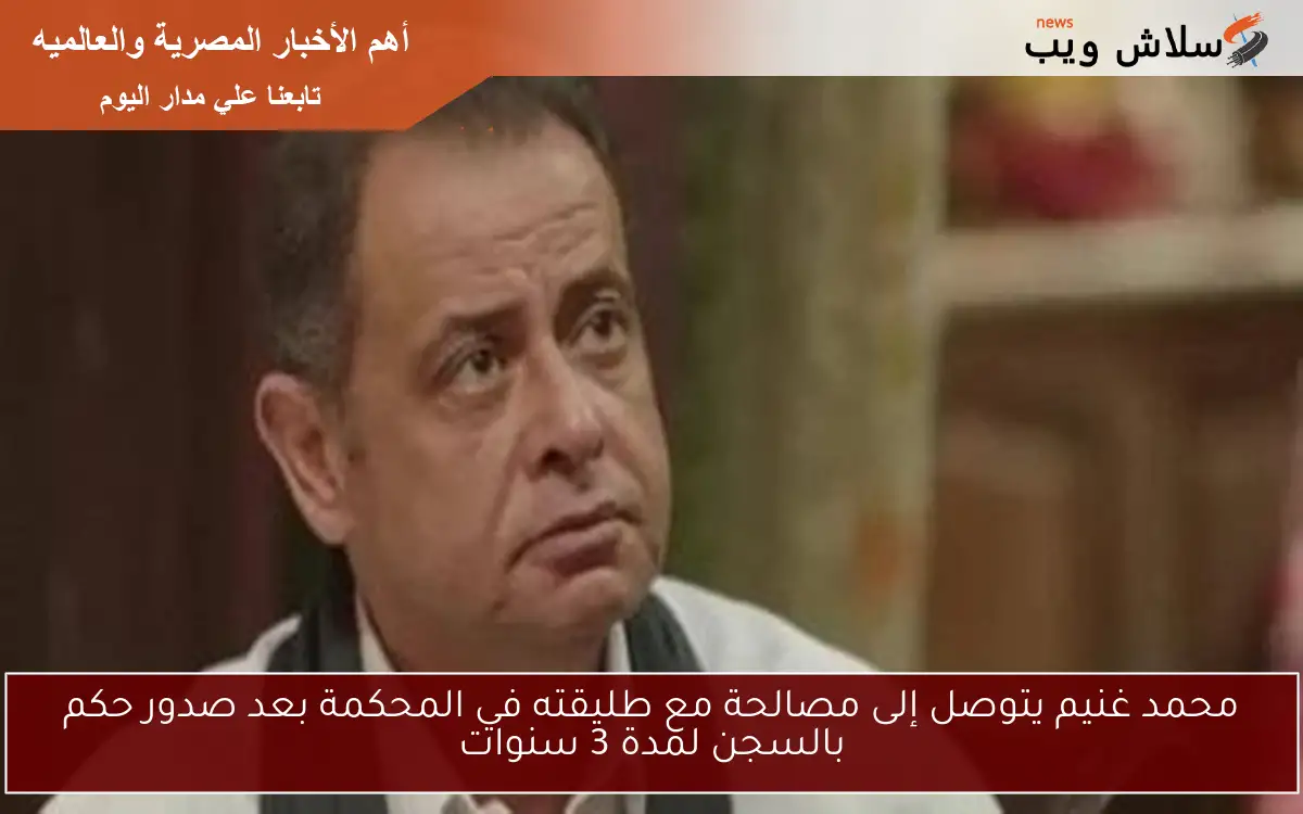 محمد غنيم يتوصل إلى مصالحة مع طليقته في المحكمة بعد صدور حكم بالسجن لمدة 3 سنوات