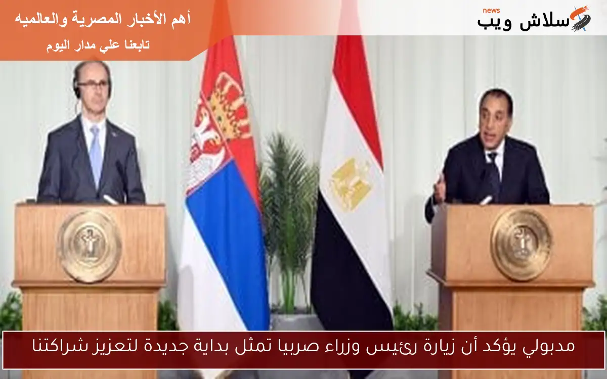 مدبولي يؤكد أن زيارة رئيس وزراء صربيا تمثل بداية جديدة لتعزيز شراكتنا