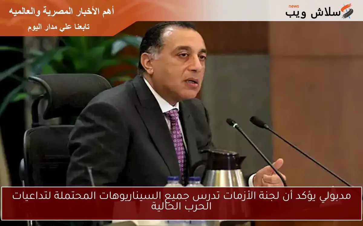مدبولي يؤكد أن لجنة الأزمات تدرس جميع السيناريوهات المحتملة لتداعيات الحرب الحالية