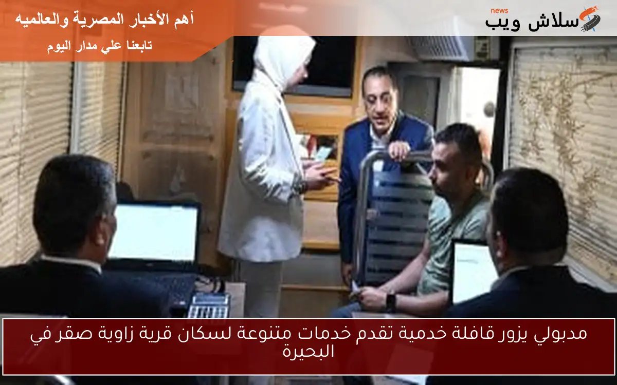 مدبولي يزور قافلة خدمية تقدم خدمات متنوعة لسكان قرية زاوية صقر في البحيرة