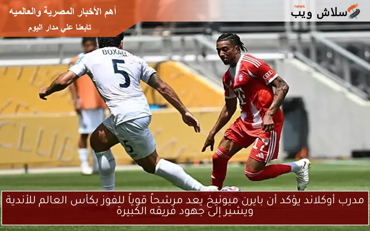 مدرب أوكلاند يؤكد أن بايرن ميونيخ يعد مرشحاً قوياً للفوز بكأس العالم للأندية ويشير إلى جهود فريقه الكبيرة